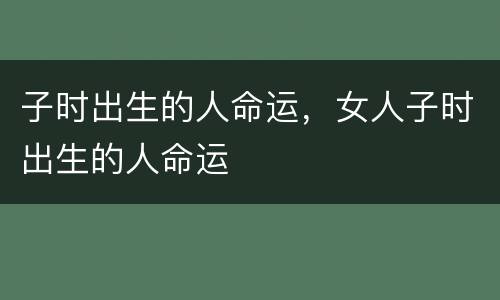 子时出生的人命运，女人子时出生的人命运