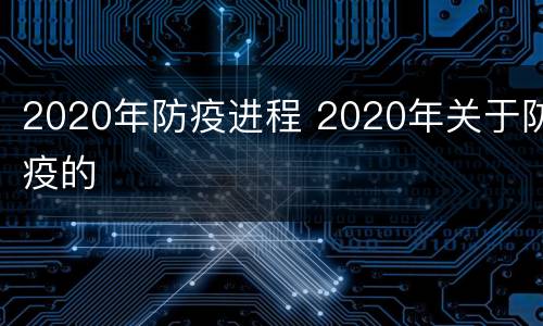 2020年防疫进程 2020年关于防疫的