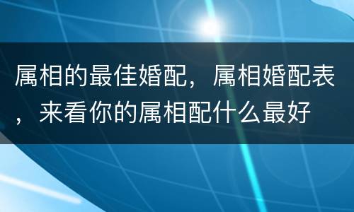 属相的最佳婚配，属相婚配表，来看你的属相配什么最好