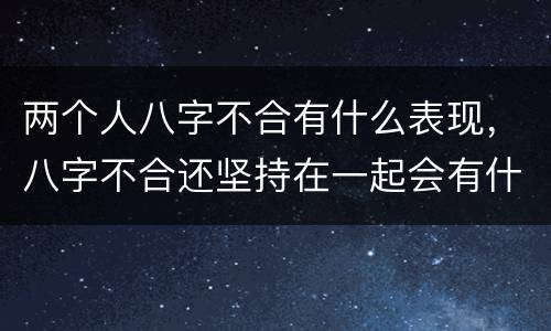 两个人八字不合有什么表现，八字不合还坚持在一起会有什么后果？