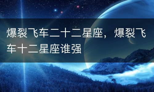爆裂飞车二十二星座，爆裂飞车十二星座谁强