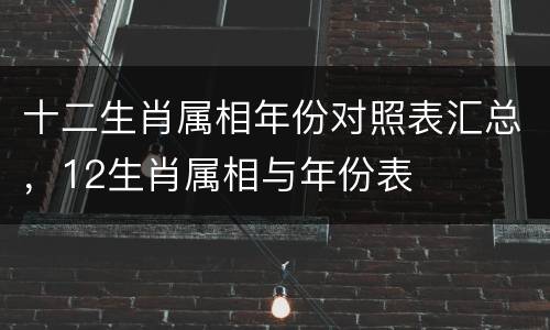 十二生肖属相年份对照表汇总，12生肖属相与年份表