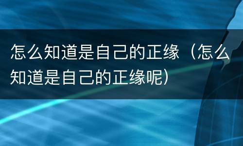 怎么知道是自己的正缘（怎么知道是自己的正缘呢）