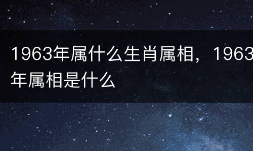 1963年属什么生肖属相，1963年属相是什么