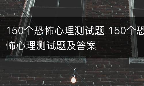 150个恐怖心理测试题 150个恐怖心理测试题及答案