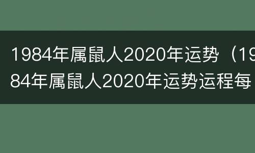 1984年属鼠人2020年运势（1984年属鼠人2020年运势运程每月运程）