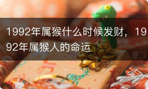 1992年属猴什么时候发财，1992年属猴人的命运