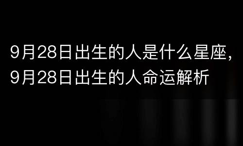 9月28日出生的人是什么星座，9月28日出生的人命运解析