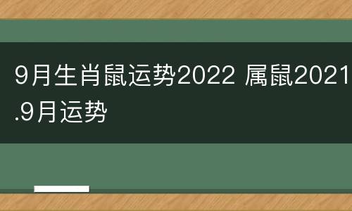 9月生肖鼠运势2022 属鼠2021.9月运势