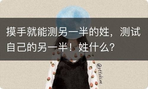摸手就能测另一半的姓，测试自己的另一半！姓什么？