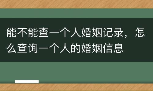 能不能查一个人婚姻记录，怎么查询一个人的婚姻信息