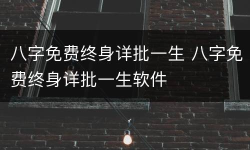 八字免费终身详批一生 八字免费终身详批一生软件