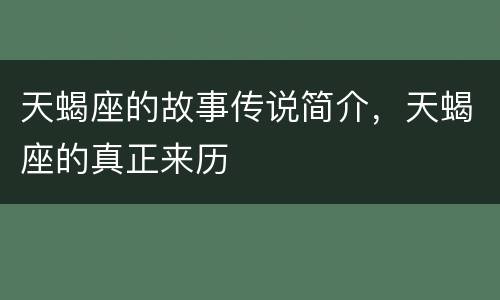 天蝎座的故事传说简介，天蝎座的真正来历