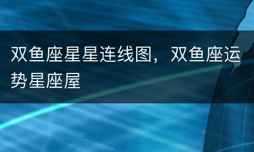 双鱼座星星连线图，双鱼座运势星座屋