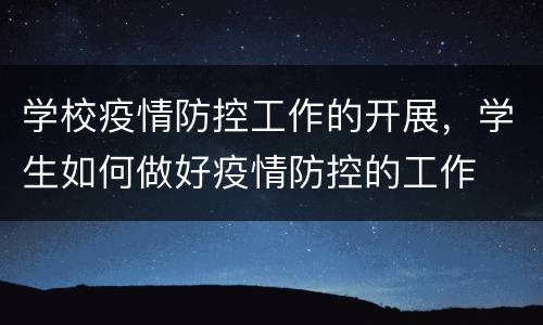 学校疫情防控工作的开展，学生如何做好疫情防控的工作