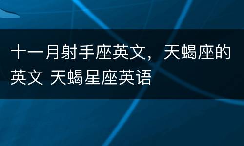 十一月射手座英文，天蝎座的英文 天蝎星座英语