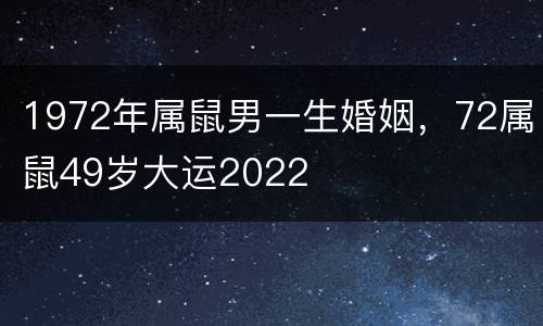 1972年属鼠男一生婚姻，72属鼠49岁大运2022