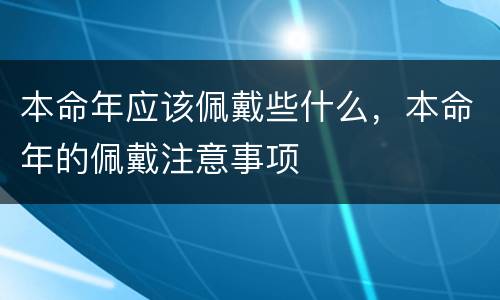 本命年应该佩戴些什么，本命年的佩戴注意事项