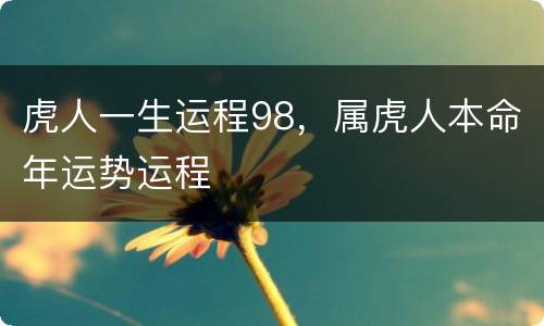 虎人一生运程98，属虎人本命年运势运程