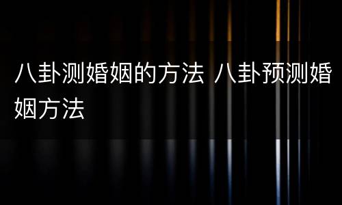 八卦测婚姻的方法 八卦预测婚姻方法