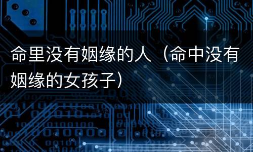 命里没有姻缘的人（命中没有姻缘的女孩子）