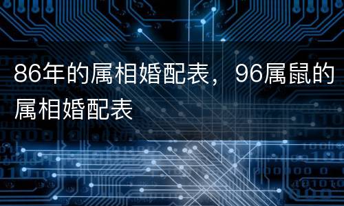 86年的属相婚配表，96属鼠的属相婚配表