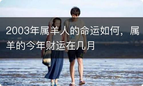 2003年属羊人的命运如何，属羊的今年财运在几月