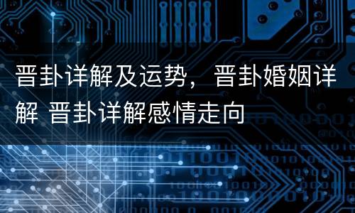 晋卦详解及运势，晋卦婚姻详解 晋卦详解感情走向