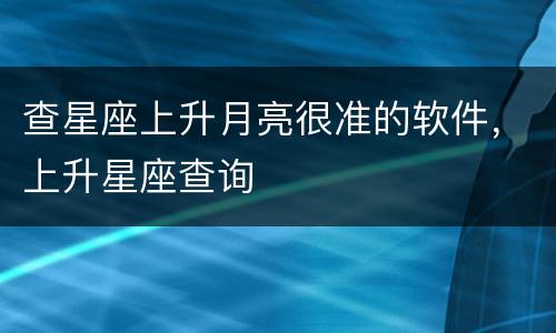 查星座上升月亮很准的软件，上升星座查询