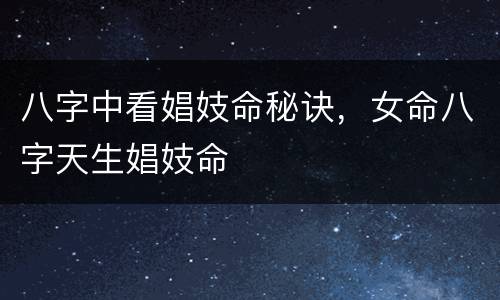 八字中看娼妓命秘诀，女命八字天生娼妓命