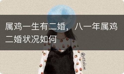 属鸡一生有二婚，八一年属鸡二婚状况如何