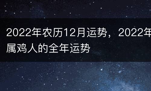 2022年农历12月运势，2022年属鸡人的全年运势