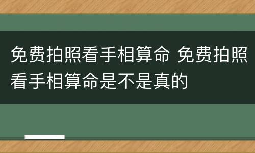 免费拍照看手相算命 免费拍照看手相算命是不是真的