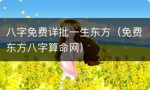 八字免费详批一生东方（免费东方八字算命网）