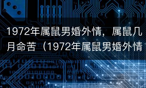 1972年属鼠男婚外情，属鼠几月命苦（1972年属鼠男婚外情,属鼠几月命苦呢）