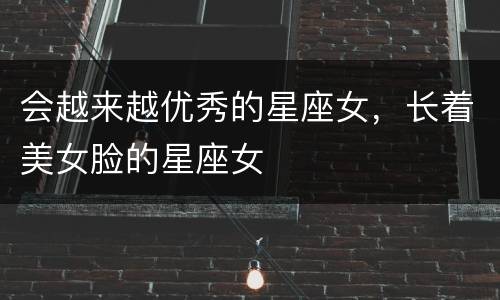 会越来越优秀的星座女，长着美女脸的星座女