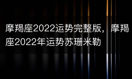 摩羯座2022运势完整版，摩羯座2022年运势苏珊米勒