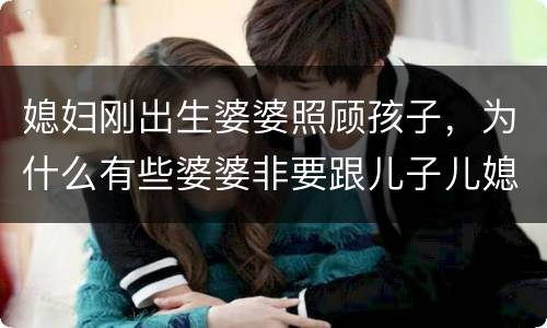 媳妇刚出生婆婆照顾孩子，为什么有些婆婆非要跟儿子儿媳同住呢？