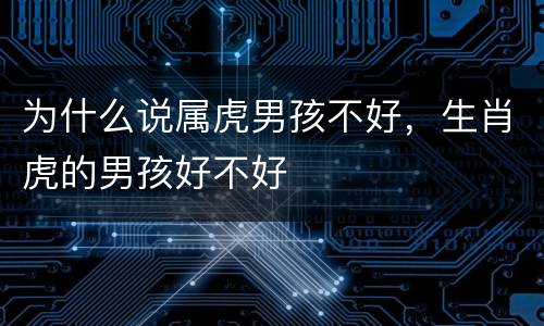 为什么说属虎男孩不好，生肖虎的男孩好不好
