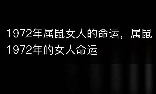 1972年属鼠女人的命运，属鼠1972年的女人命运