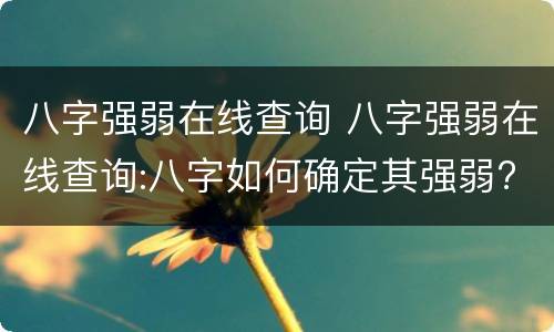八字强弱在线查询 八字强弱在线查询:八字如何确定其强弱?