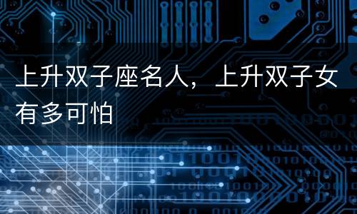 上升双子座名人，上升双子女有多可怕
