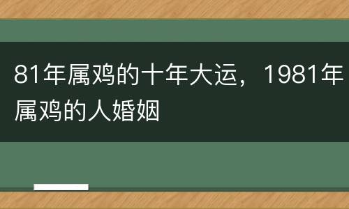 81年属鸡的十年大运，1981年属鸡的人婚姻