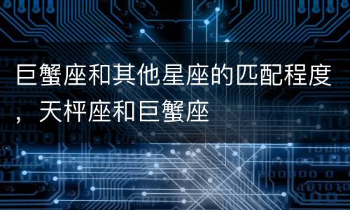 巨蟹座和其他星座的匹配程度，天枰座和巨蟹座