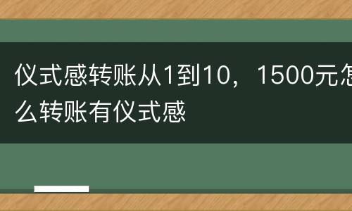 仪式感转账从1到10，1500元怎么转账有仪式感