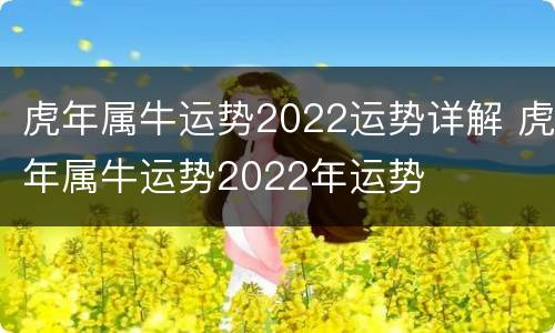 虎年属牛运势2022运势详解 虎年属牛运势2022年运势