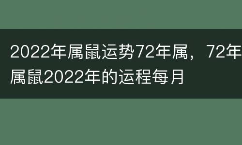 2022年属鼠运势72年属，72年属鼠2022年的运程每月