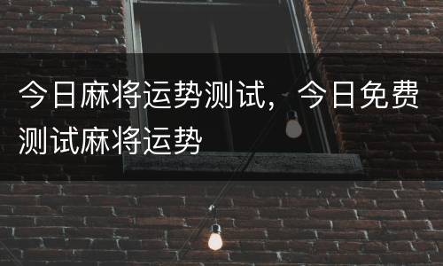 今日麻将运势测试，今日免费测试麻将运势