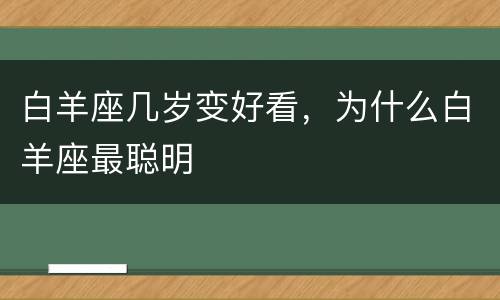 白羊座几岁变好看，为什么白羊座最聪明