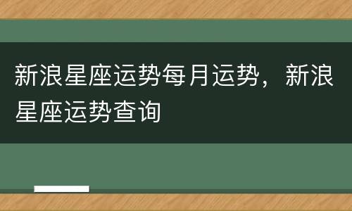 新浪星座运势每月运势，新浪星座运势查询